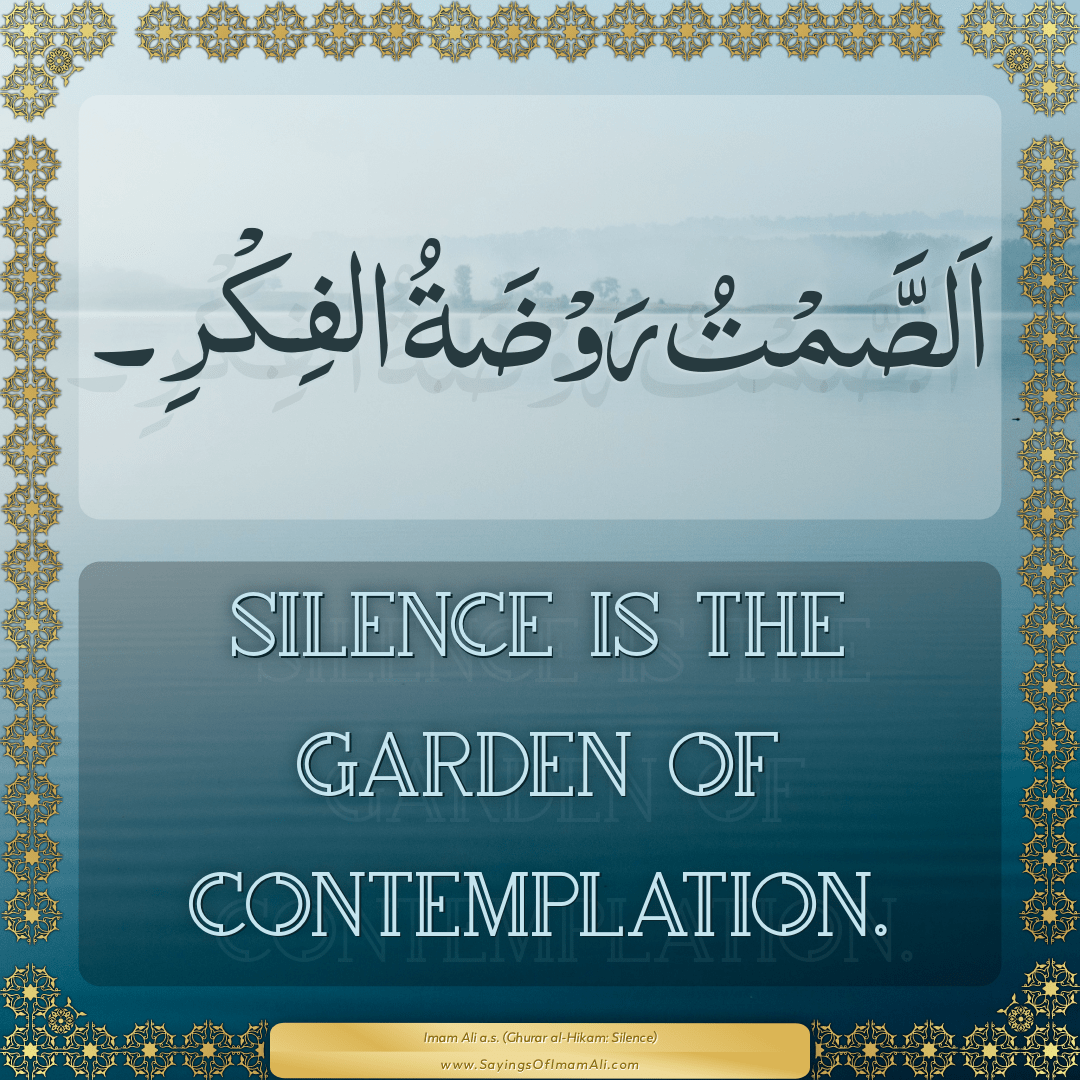 Silence is the garden of contemplation.